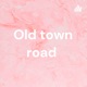 Old town road 