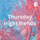 Thursday night trends