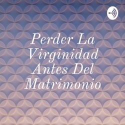 Perder La Virginidad Antes Del Matrimonio