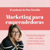 Marketing para emprendedoras | El podcast de Pau Granillo: Contenido que potencia tu emprendimiento - Pau Granillo