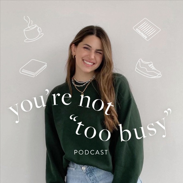 You Are Not "Too Busy" Podcast