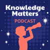 The Knowledge Matters Podcast - Knowledge Matters Campaign