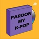 Pardon My K-pop