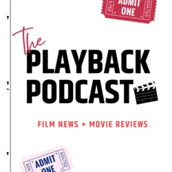 the PLAYBACK podcast | Film News + Movie Reviews