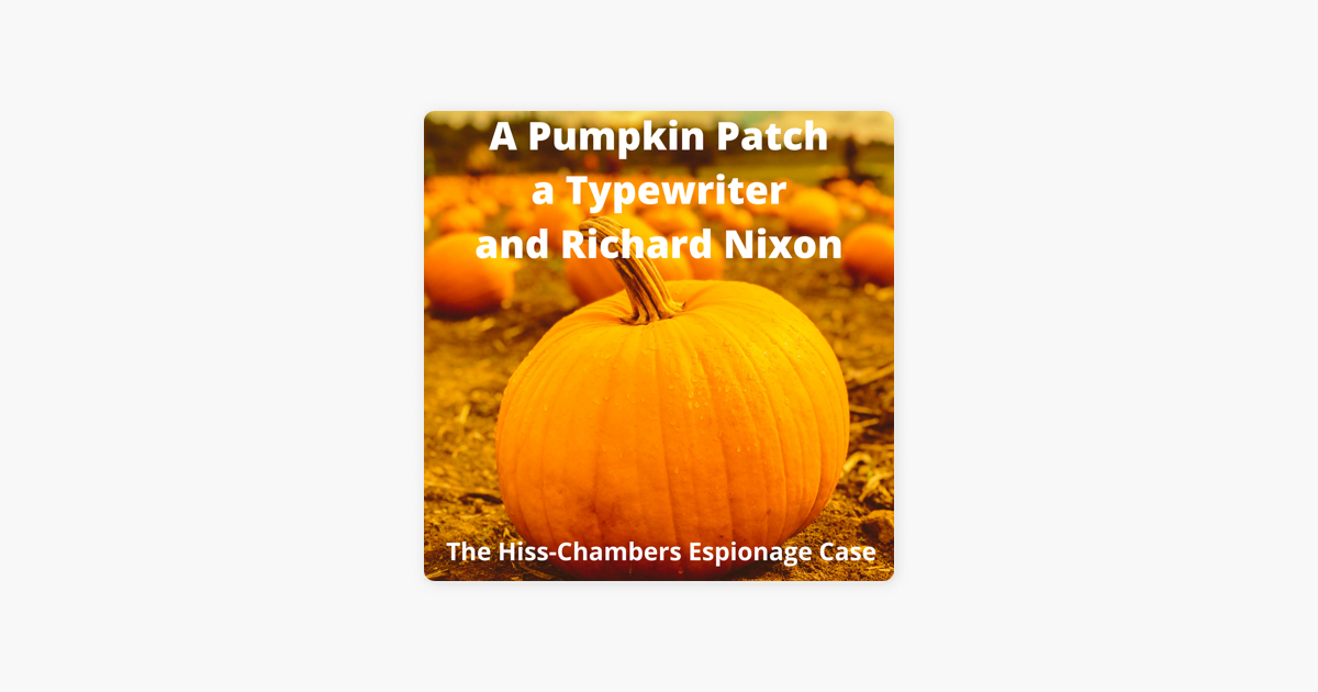 ‎A Pumpkin Patch, a Typewriter, and Richard Nixon: The Hiss-Chambers ...