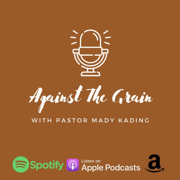 Against The Grain with Pastor Mady Kading