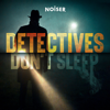 Detectives Don't Sleep - NOISER