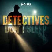 Detectives Don't Sleep - NOISER