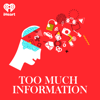 Too Much Information - iHeartPodcasts