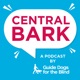 Central Bark: A Guide Dogs for the Blind Podcast