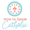 How to Speak Catholic - Demetrio J. Aguila III