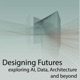 Designing Futures: Exploring AI, Data, Architecture and beyond.