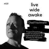 #031 Chad Frischmann: on Project Drawdown, a system of solutions for a regenerative future & bravery for the queer community