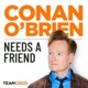 Conan O’Brien Needs A Friend