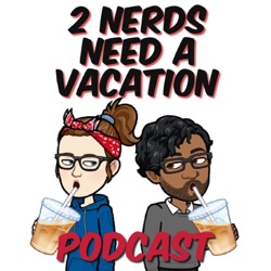2 Nerds Need a Vacation Podcast