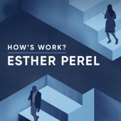 How's Work? with Esther Perel - Esther Perel Global Media
