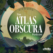 The Atlas Obscura Podcast - Stitcher Studios & Atlas Obscura