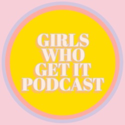 Girls Who Get It Podcast