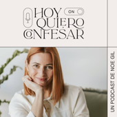 Hoy quiero confesar. El podcast de Noe Gil. - Noe Gil Loef