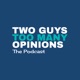 Two Guys Too Many Opinions The Podcast