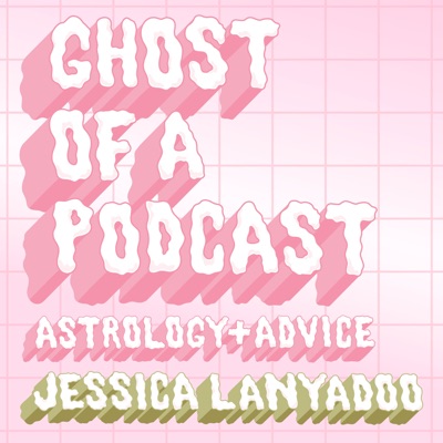 Ghost of a Podcast: Astrology & Advice with Jessica Lanyadoo:Jessica Lanyadoo