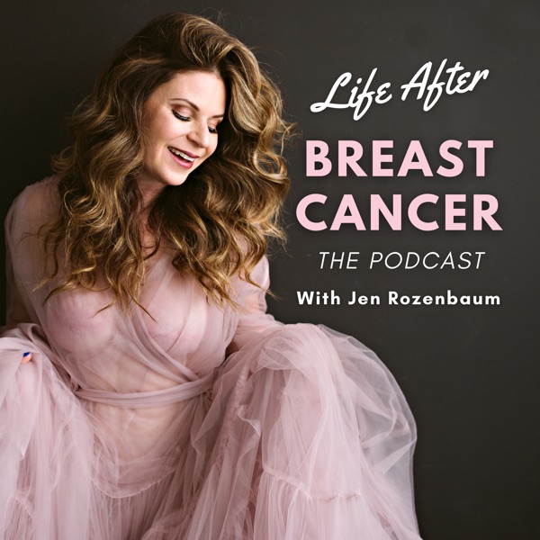 Life After Breast Cancer: The Podcast With Jen Rozenbaum Artwork