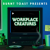 Burnt Toast Presents: Workplace Creatures podcast