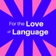 For the Love of Language