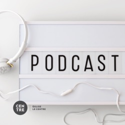 Podcast Église Le Centre