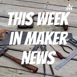 This Week in Maker News