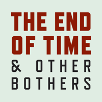 The End of Time and Other Bothers podcast