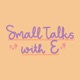 Small Talks with E
