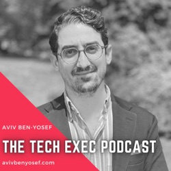 The Tech Exec Podcast with Aviv Ben-Yosef