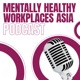 Mentally Healthy Workplaces Asia Podcast