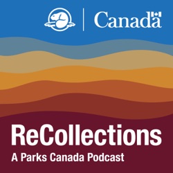 Introducing ReCollections: A Parks Canada Podcast