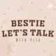 Bestie let's talk