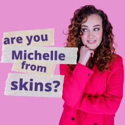 Are You Michelle from Skins? 