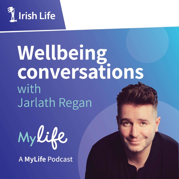 The MyLife Podcast - Wellbeing Conversations with Jarlath Regan