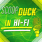 ScoopDuck in Hi-Fi