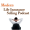 Modern Life Insurance Selling Podcast