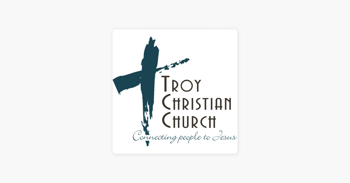 Troy Christian Church || Troy, Ohio || Sermon Podcast on Apple Podcasts