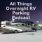 All Things Overnight RV Parking Podcast