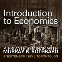 Introduction to Economics: A Private Seminar with Murray N. Rothbard podcast