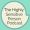The Highly Sensitive Person Podcast