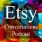 Etsy Conversations Podcast | Arts & Crafts | DIY | Online Business | Ecommerce | Online Shopping | Entrepreneur Interviews