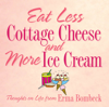 Erma Bombeck - Eat Less Cottage Cheese and More Ice Cream artwork