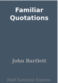 Familiar Quotations - John Bartlett