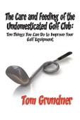 The Care and Feeding of the Undomesticated Golf Club - Tom Grundner