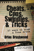 Cheats, Cons, Swindles, and Tricks: 57 Ways to Scam a Free Drink - Brian Brushwood