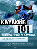 Kayaking 101: Essential Guide to Kayaking - Steve Stoud